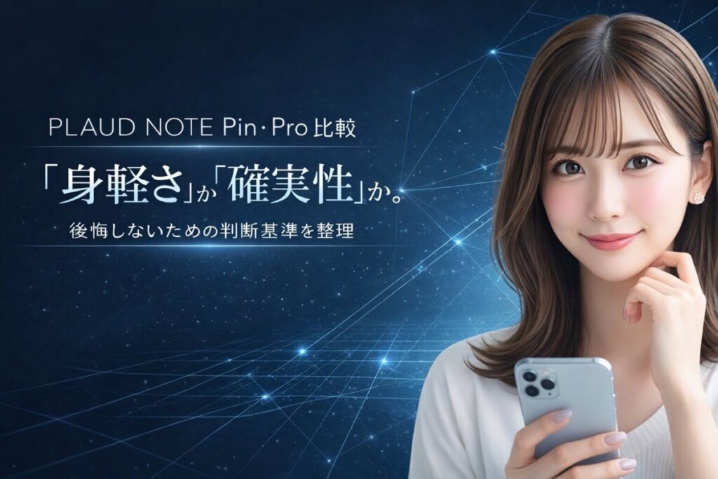 PLAUD NOTE Pin・Pro比較｜「身軽さ」か「確実性」か。後悔しないための判断基準を整理
