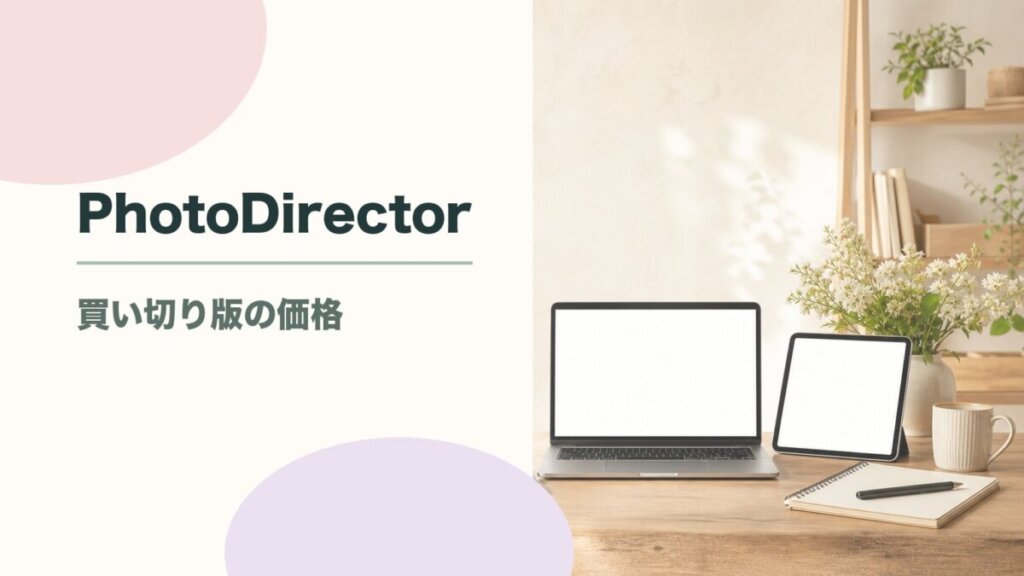 PhotoDirector買い切り版の価格・機能・サブスクとの違いを徹底解説のアイキャッチ画像