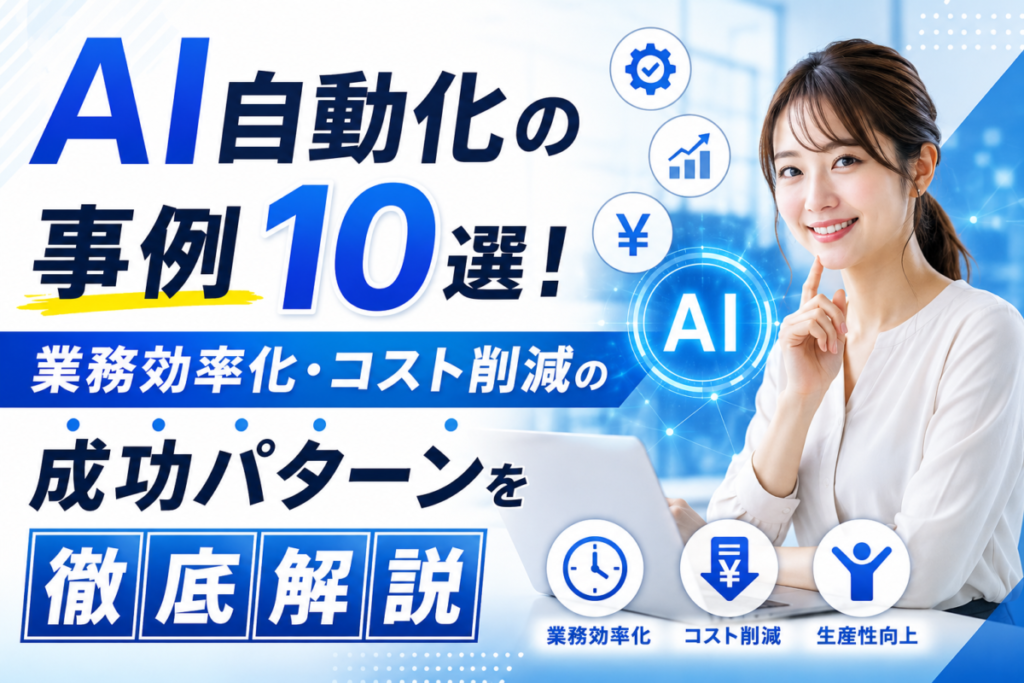 AI自動化の事例10選!業務効率化・コスト削減の成功パターンを徹底解説
